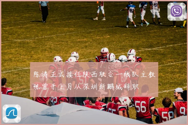 陈涛正式接任陕西联合一线队主教练曾于上月从深圳新鹏城辞职